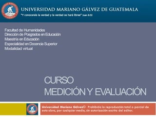 CURSO
MEDICIÓNY EVALUACIÓN
Facultad de Humanidades
Direcciónde PosgradosenEducación
Maestría enEducación
Especialidad enDocenciaSuperior
Modalidad virtual
 