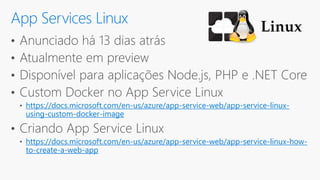 https://docs.microsoft.com/en-us/azure/app-service-web/app-service-linux-
using-custom-docker-image
https://docs.microsoft.com/en-us/azure/app-service-web/app-service-linux-how-
to-create-a-web-app
App Services Linux
 