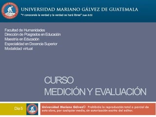 CURSO
MEDICIÓNY EVALUACIÓN
Facultad de Humanidades
Día5
Direcciónde PosgradosenEducación
Maestría enEducación
Especialidad enDocenciaSuperior
Modalidad virtual
 
