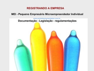 REGISTRANDO A EMPRESA MEI - Pequeno Empresário Microempreendedor Individual www.portaldoempreendedor.com.br   Documentação - Legislação - regulamentações 
