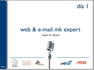 Julián M. Drault

                                              día 1


                    web & e-mail mk expert
                           Julián M. Drault




emBlue
ePEXO
 