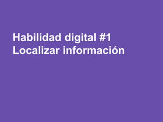 Habilidad digital #1
Localizar información
 