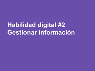 Habilidad digital #2
Gestionar información
 