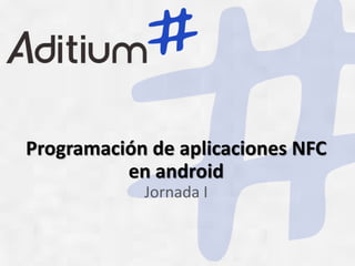 Programación de aplicaciones NFC
          en android
            Jornada I
 