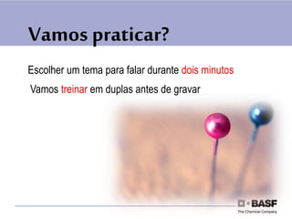 Vamos praticar?
Escolher um tema para falar durante dois minutos
Vamos treinar em duplas antes de gravar
 