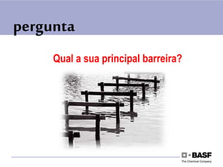 pergunta
Qual a sua principal barreira?
 
