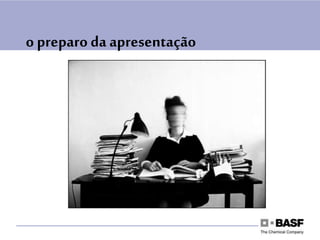o preparo da apresentação
 
