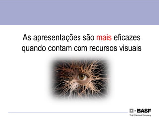 As apresentações são mais eficazes
quando contam com recursos visuais
 