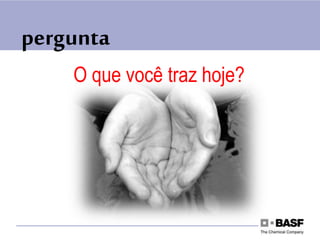 pergunta
O que você traz hoje?
 