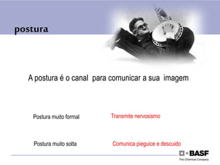 postura
A postura é o canal para comunicar a sua imagem
Postura muito formal Transmite nervosismo
Postura muito solta Comunica pieguice e descuido
 