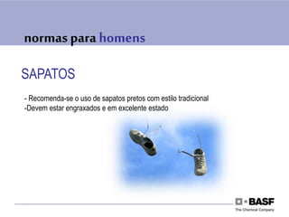 normas para homens
SAPATOS
- Recomenda-se o uso de sapatos pretos com estilo tradicional
-Devem estar engraxados e em excelente estado
 