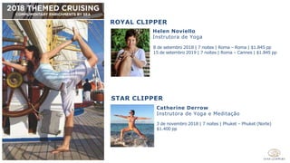 ROYAL CLIPPER
STAR CLIPPER
Helen Noviello
Instrutora de Yoga
8 de setembro 2018 | 7 noites | Roma – Roma | $1.845 pp
15 de setembro 2019 | 7 noites | Roma – Cannes | $1.845 pp
Catherine Derrow
Instrutora de Yoga e Meditação
3 de novembro 2018 | 7 noites | Phuket – Phuket (Norte)
$1.400 pp
 