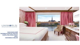 NOSSA MARCA IRMÃ
CRUZEIROS FLUVIAIS DE LUXO PELA
EUROPA, ÁSIA, RÚSSIA, ÍNDIA E
EGITO.
VOCÊ MERECE O MELHOR
 