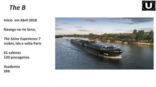 Início em Abril 2018
Navega no rio Sena,
The Seine Experience 7
noites, Ida e volta Paris
61 cabines
120 passageiros
Academia
SPA
The B
 