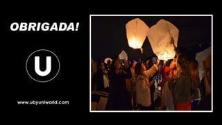 OBRIGADA!
www.ubyuniworld.com
 