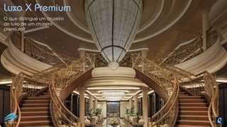 Luxo X Premium
O que distingue um cruzeiro
de luxo de um cruzeiro
premium?
 