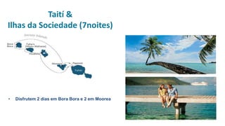 Taití &
Ilhas da Sociedade (7noites)
• Disfrutem 2 dias em Bora Bora e 2 em Moorea
 