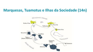 Marquesas, Tuamotus e Ilhas da Sociedade (14n)
 