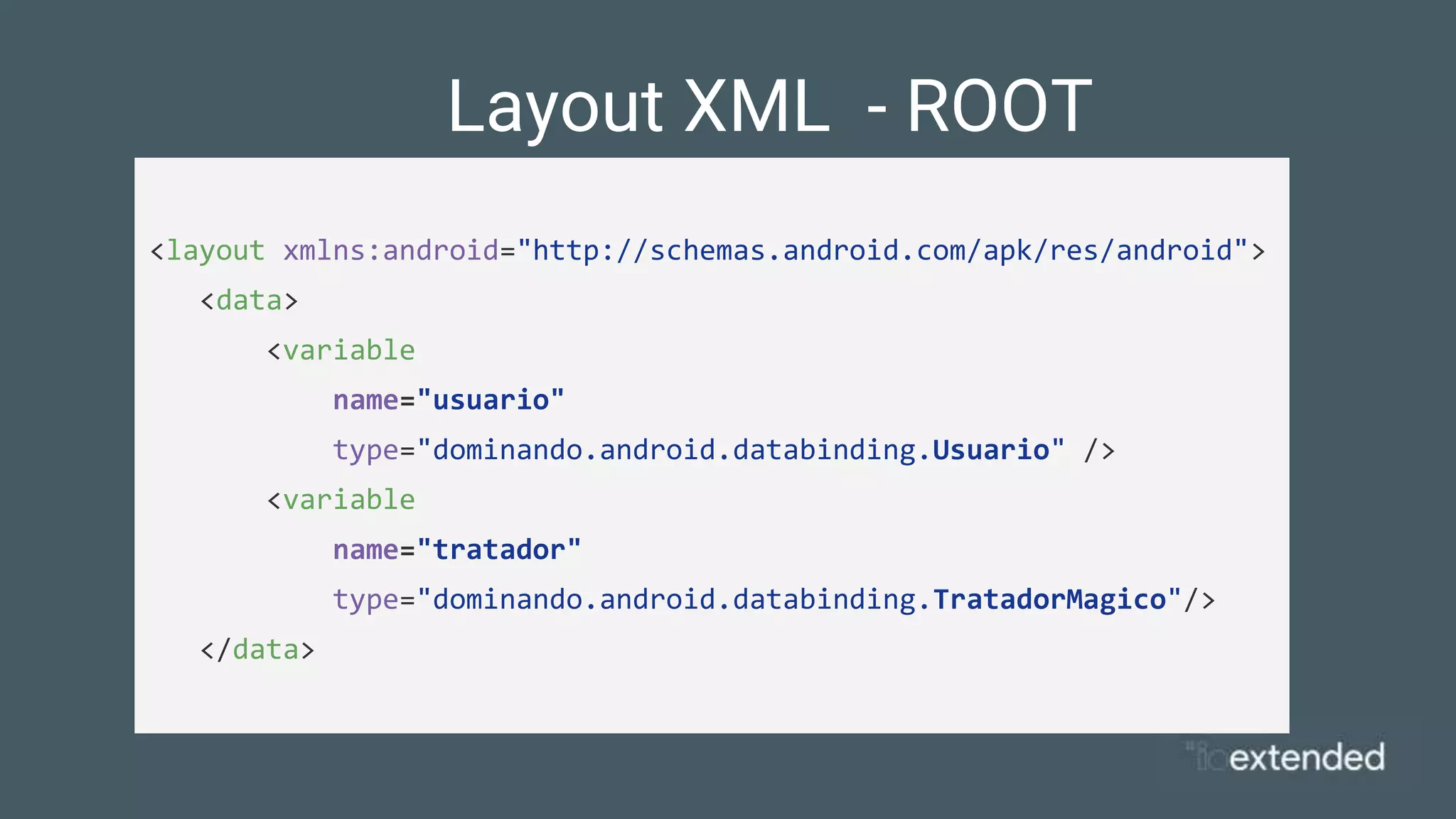 Layout XML - ROOT
<layout xmlns:android="http://schemas.android.com/apk/res/android">
<data>
<variable
name="usuario"
type="dominando.android.databinding.Usuario" />
<variable
name="tratador"
type="dominando.android.databinding.TratadorMagico"/>
</data>
 