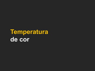 Temperatura
de cor

 