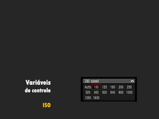 Variáveis
de controle
ISO

 