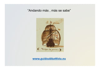 “Andando más , más se sabe”
www.guidoabba*sta.eu	
  
 