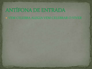  VEM CELEBRA ALEGIA VEM CELEBRAR O VIVER
 