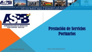 Prestación de Servicios
Portuarios
www.aspb.gob.bo http://siap.aspb.gob.bo/
 