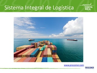 Sistema Integral de Logística
www.procomer.com
 