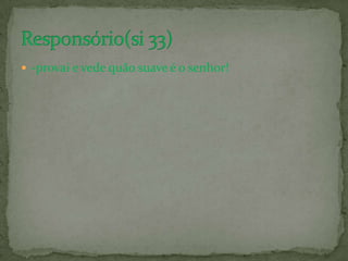  -provai e vede quão suave é o senhor!
 