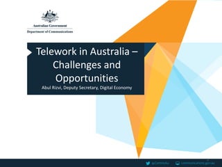Telework in Australia –
Challenges and
Opportunities
Abul Rizvi, Deputy Secretary, Digital Economy
1
 