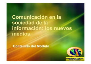 Comunicación en la
sociedad de la
información: los nuevos
medios.

Contenido del Módulo
 