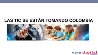 LAS TIC SE ESTÁN TOMANDO COLOMBIA

 