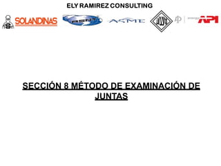 SECCIÓN 8 MÉTODO DE EXAMINACIÓN DE
JUNTAS
 