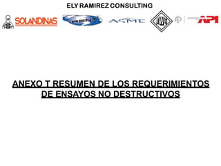 ANEXO T RESUMEN DE LOS REQUERIMIENTOS
DE ENSAYOS NO DESTRUCTIVOS
 