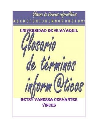 UNIVERSIDAD DE GUAYAQUIL




BETSY VANESSA CERVANTES
         VINCES
 