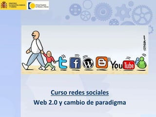 Curso redes sociales
Web 2.0 y cambio de paradigma
 