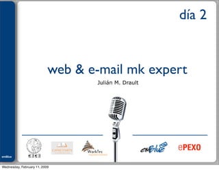 Julián M. Drault

                                                     día 2


                           web & e-mail mk expert
                                  Julián M. Drault




emBlue
ePEXO


Wednesday, February 11, 2009
 