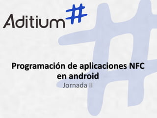 Programación de aplicaciones NFC
          en android
            Jornada II
 