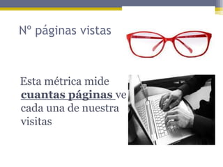 Nº páginas vistas

Esta métrica mide
cuantas páginas ve
cada una de nuestra
visitas

 