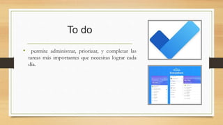 To do
• permite administrar, priorizar, y completar las
tareas más importantes que necesitas lograr cada
día.
 