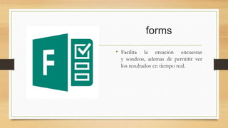 forms
• Facilita la creación encuestas
y sondeos, ademas de permitir ver
los resultados en tiempo real.
 