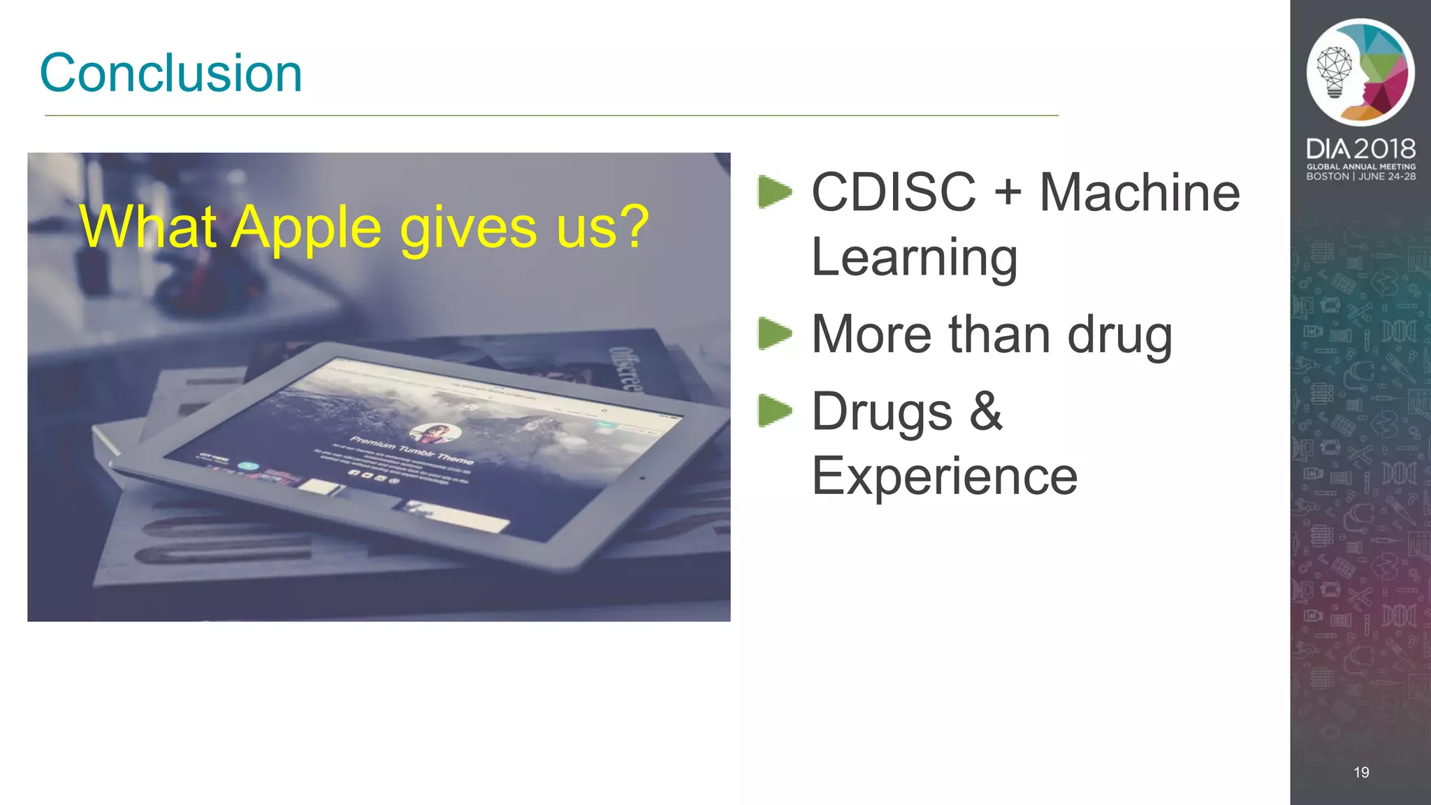 19
CDISC + Machine
Learning
More than drug
Drugs &
Experience
Conclusion
What Apple gives us?
 