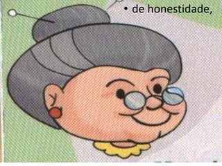 • de honestidade,
 