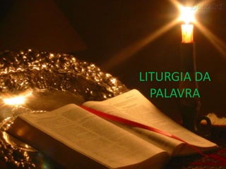 LITURGIA DA
  PALAVRA
 