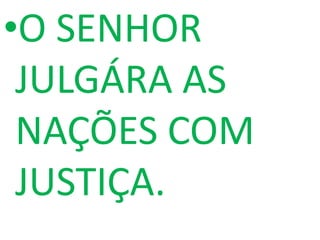 •O SENHOR
 JULGÁRA AS
 NAÇÕES COM
 JUSTIÇA.
 