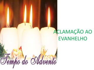 ACLAMAÇÃO AO
  EVANHELHO
 