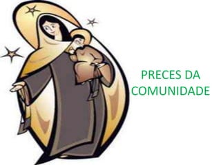 PRECES DA
COMUNIDADE
 