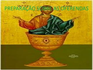 PREPARAÇÃO SOBRE AS OFERENDAS
 