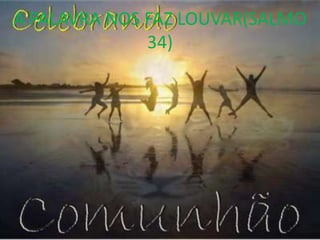 A PALAVRA NOS FAZ LOUVAR(SALMO
              34)
 